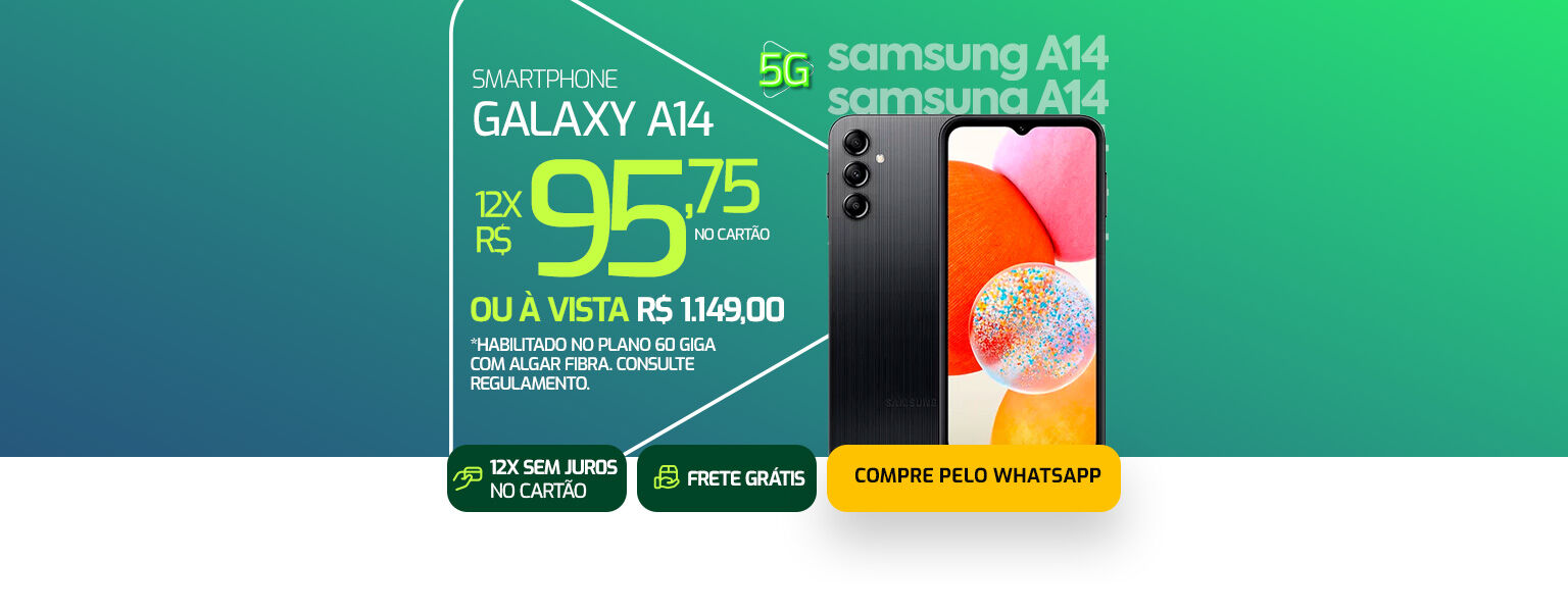 5G Algar + smartphone novo. Galaxy A14 em até 12 vezes de R$ 91,58 no cartão ou à vista R$ 1.099,00 habilitando plano 60 Giga.