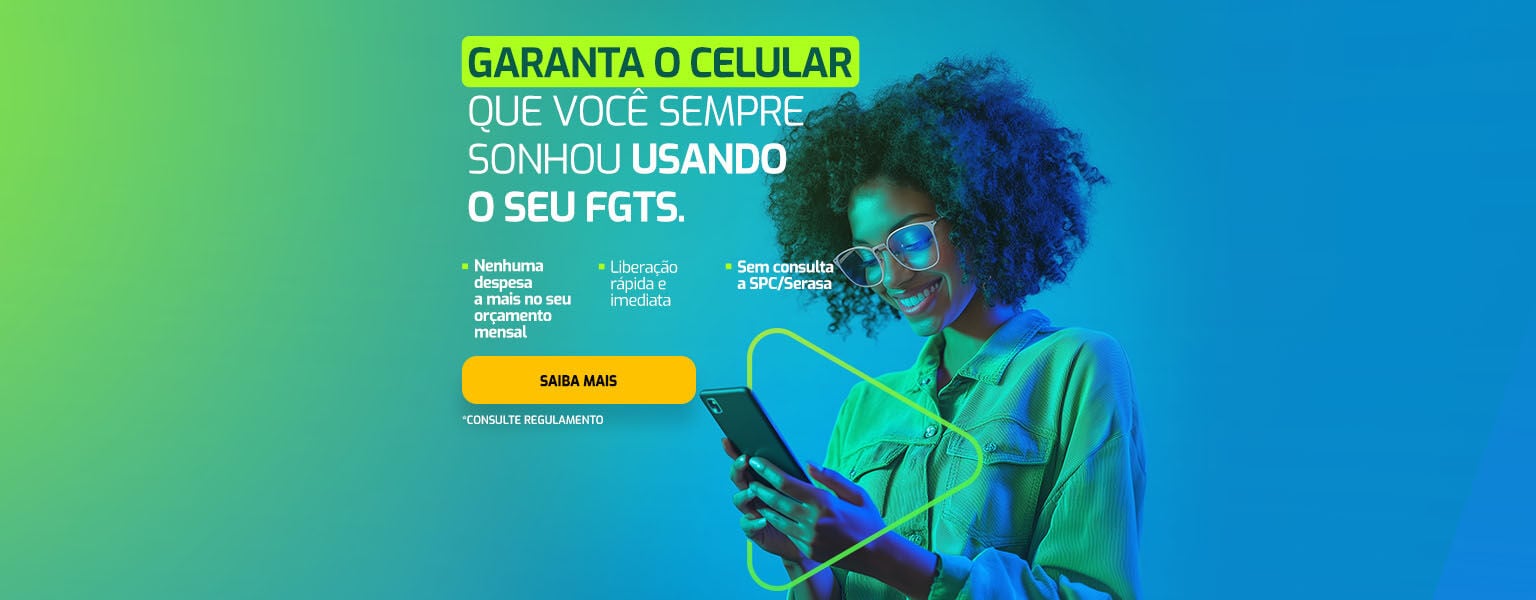 Garanta o celular que você sempre sonhou usando o seu FGTS. Saiba Mais.