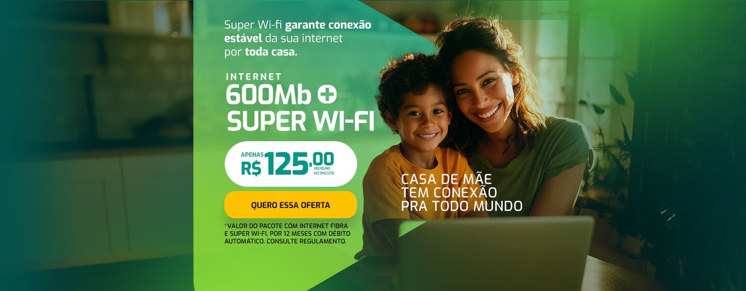 Internet 600 Mega + Super Wi-fi por apenas R$ 125,00 por mês.